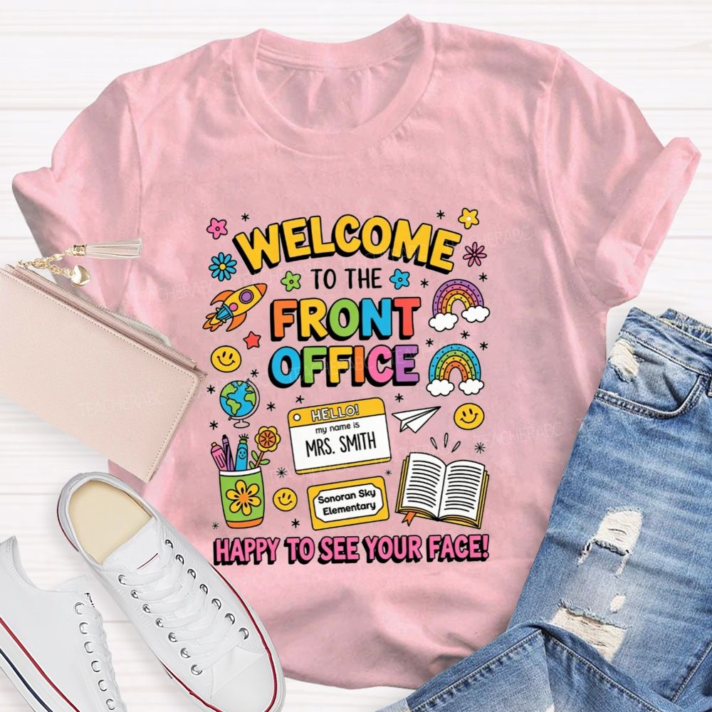 Personalized School Name And Name Welcome To The Front Office Happy To See Your Face T-Shirt