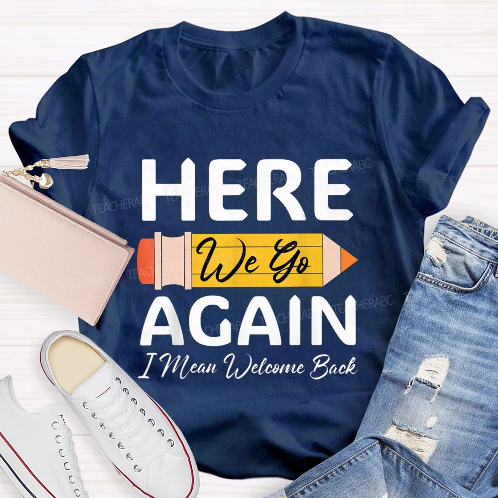 Here We Go Again I Mean Welcome Back Pencil Teacher T-shirt