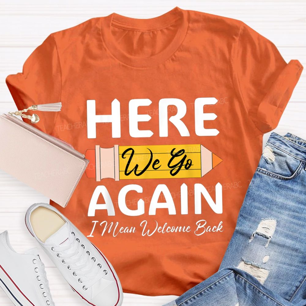 Here We Go Again I Mean Welcome Back Pencil Teacher T-shirt