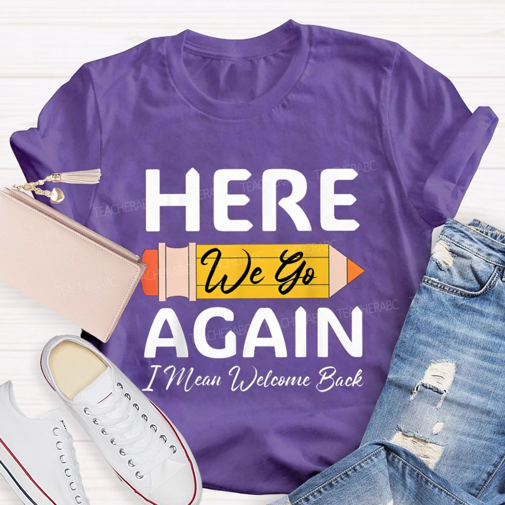 Here We Go Again I Mean Welcome Back Pencil Teacher T-shirt
