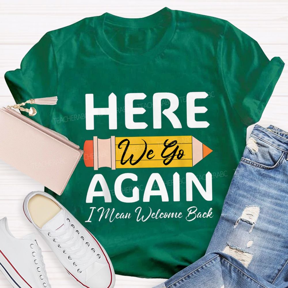 Here We Go Again I Mean Welcome Back Pencil Teacher T-shirt