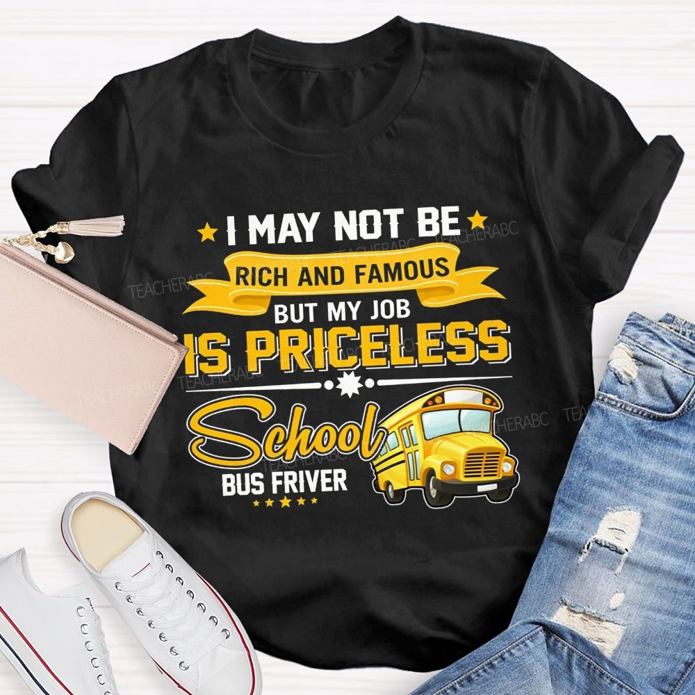 I May Not Be Rich And Famous But My Job Is Priceless School Bus Driver T-shirt