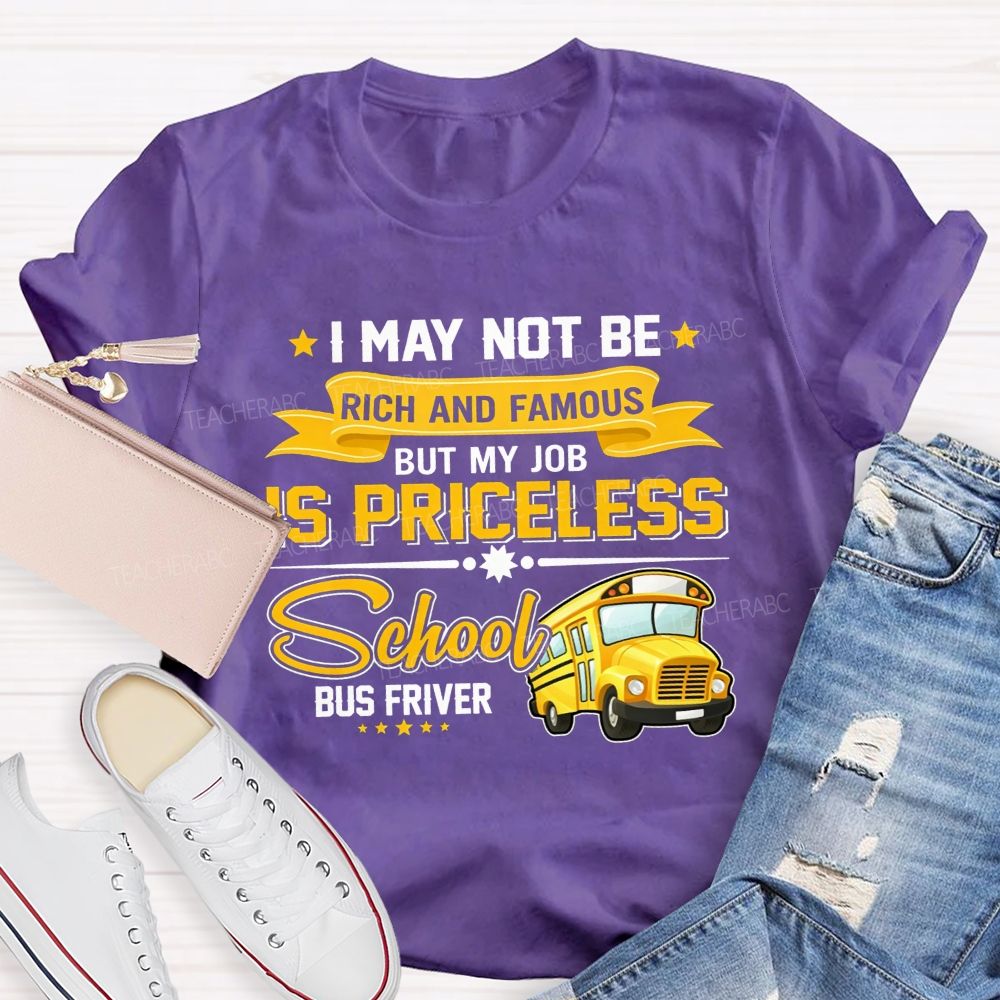 I May Not Be Rich And Famous But My Job Is Priceless School Bus Driver T-shirt