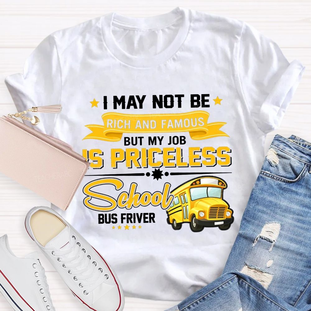 I May Not Be Rich And Famous But My Job Is Priceless School Bus Driver T-shirt