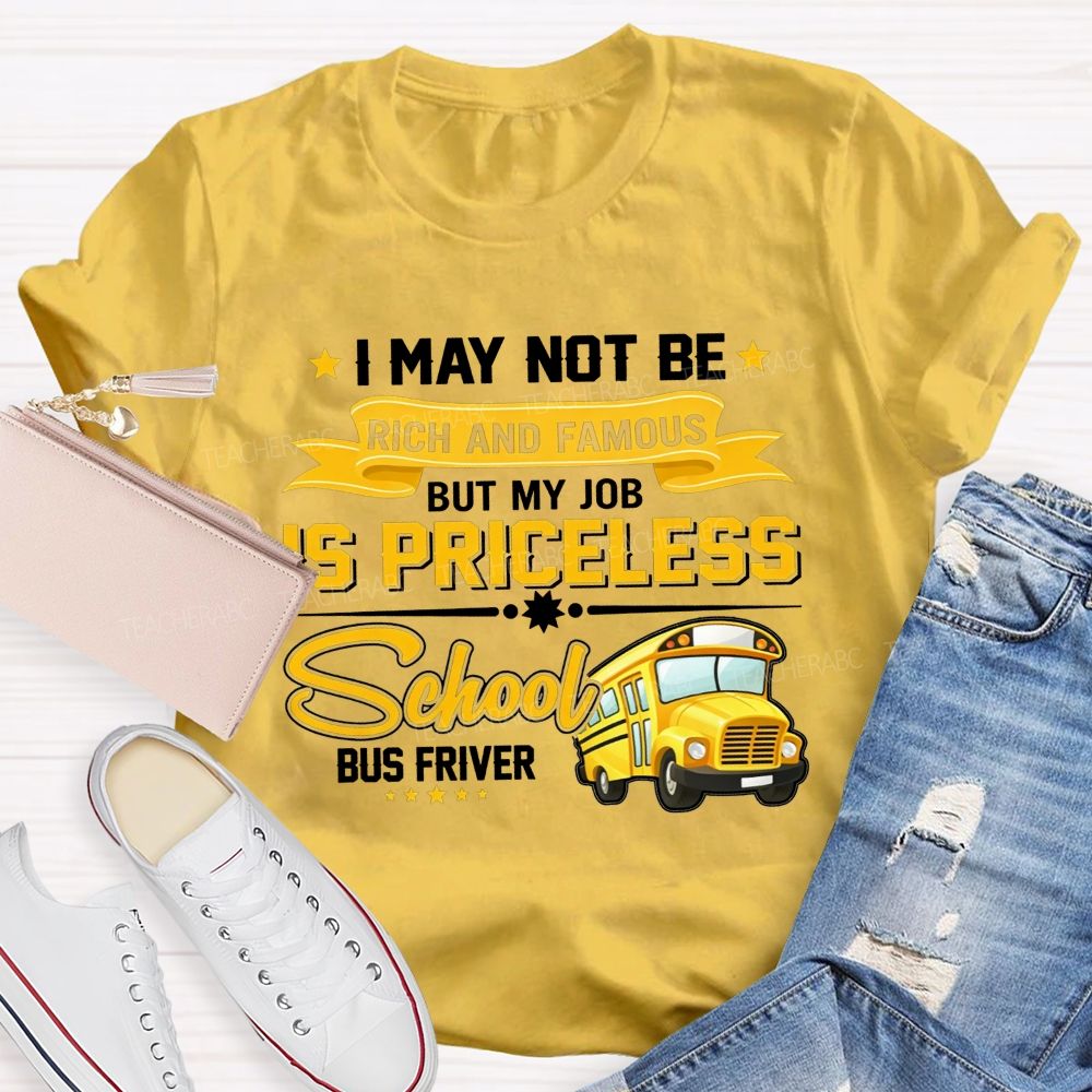 I May Not Be Rich And Famous But My Job Is Priceless School Bus Driver T-shirt