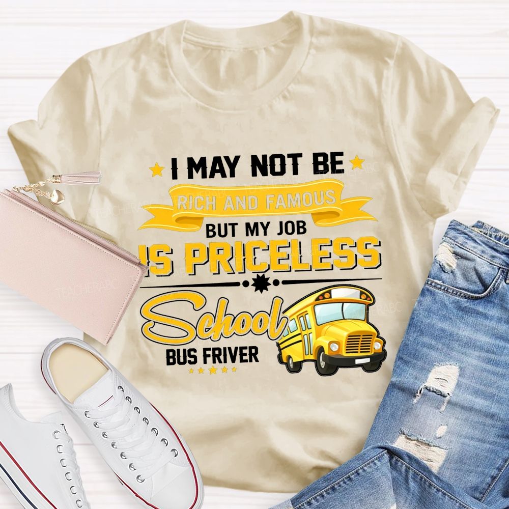I May Not Be Rich And Famous But My Job Is Priceless School Bus Driver T-shirt