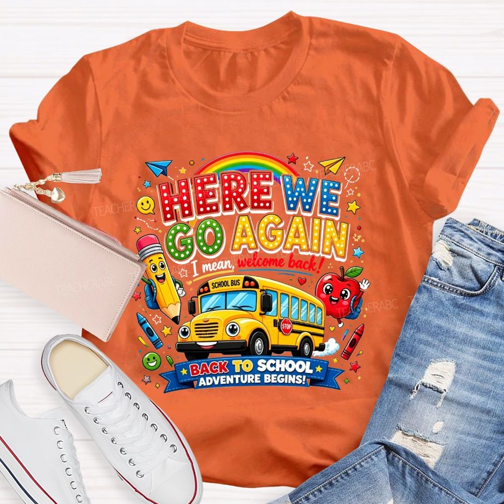 Here We Go Again I Mean Welcome Back Back To School Adventure Begins Teacher T-shirt