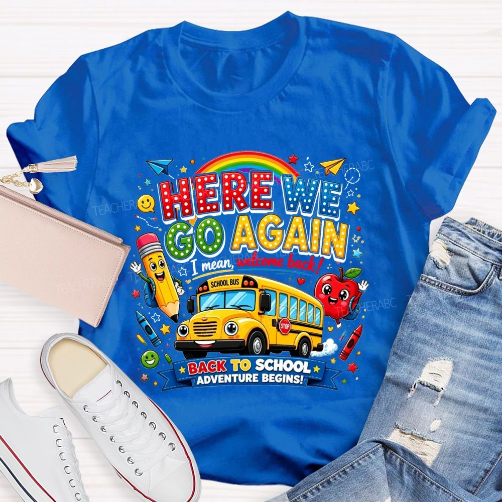 Here We Go Again I Mean Welcome Back Back To School Adventure Begins Teacher T-shirt