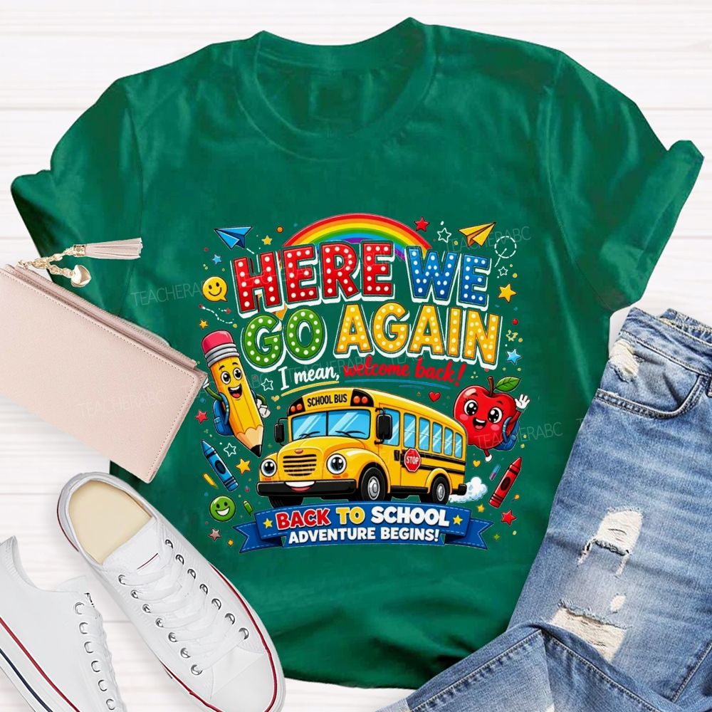 Here We Go Again I Mean Welcome Back Back To School Adventure Begins Teacher T-shirt