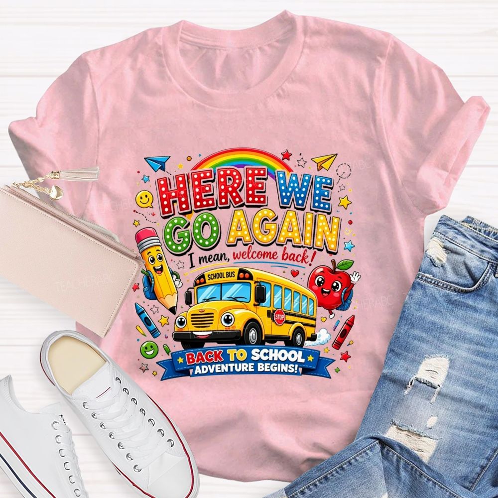 Here We Go Again I Mean Welcome Back Back To School Adventure Begins Teacher T-shirt