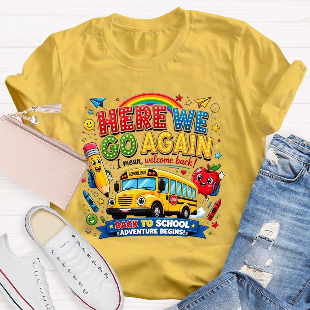 Here We Go Again I Mean Welcome Back Back To School Adventure Begins Teacher T-shirt
