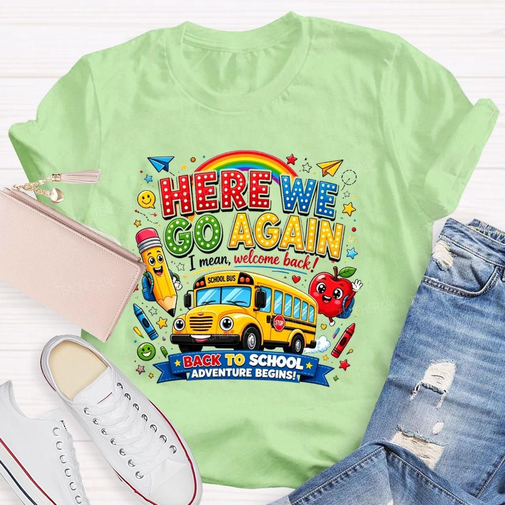 Here We Go Again I Mean Welcome Back Back To School Adventure Begins Teacher T-shirt