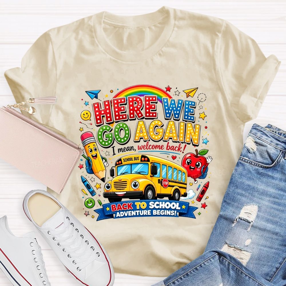 Here We Go Again I Mean Welcome Back Back To School Adventure Begins Teacher T-shirt