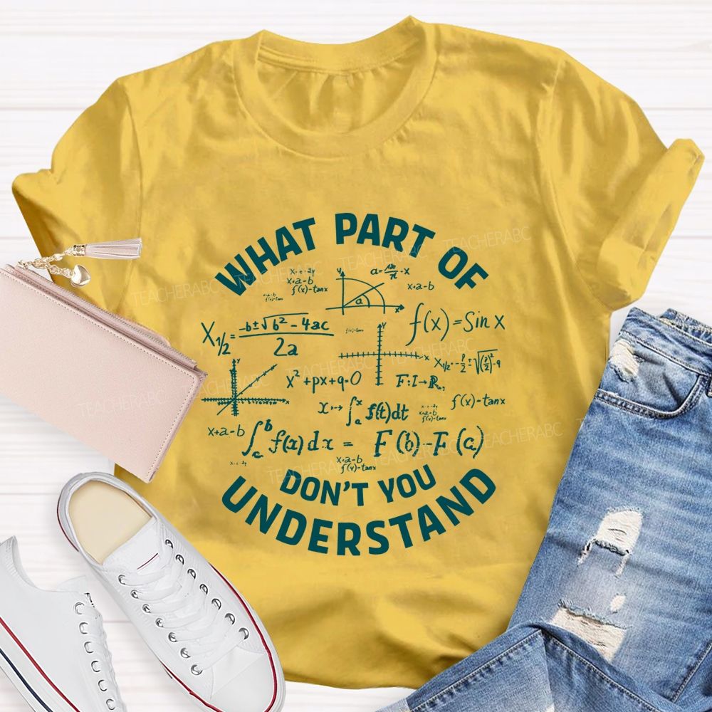 What Part Of Don'T You Understand Math Teacher T-shirt