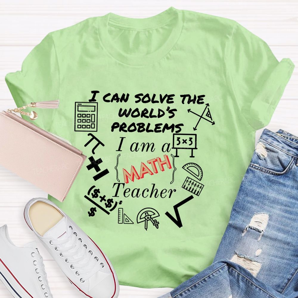 I Can Solve The World'S Problems I Am A Math Teacher T-shirt