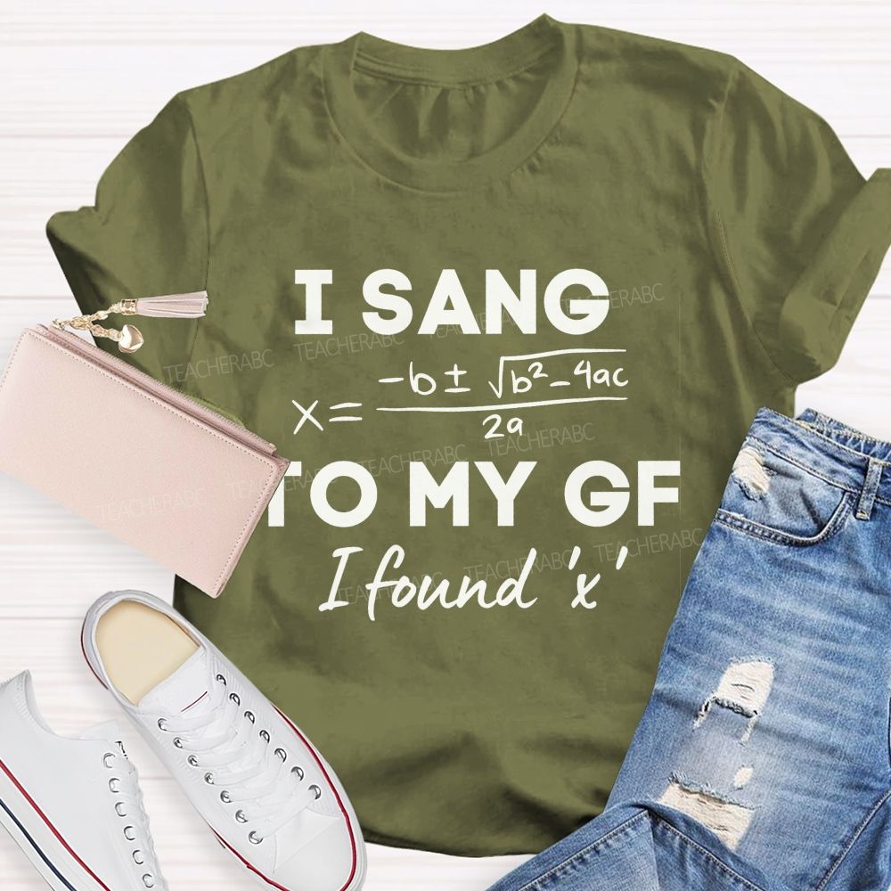 I Sang Quadratic Formula To My Gf Math Teacher T-shirt