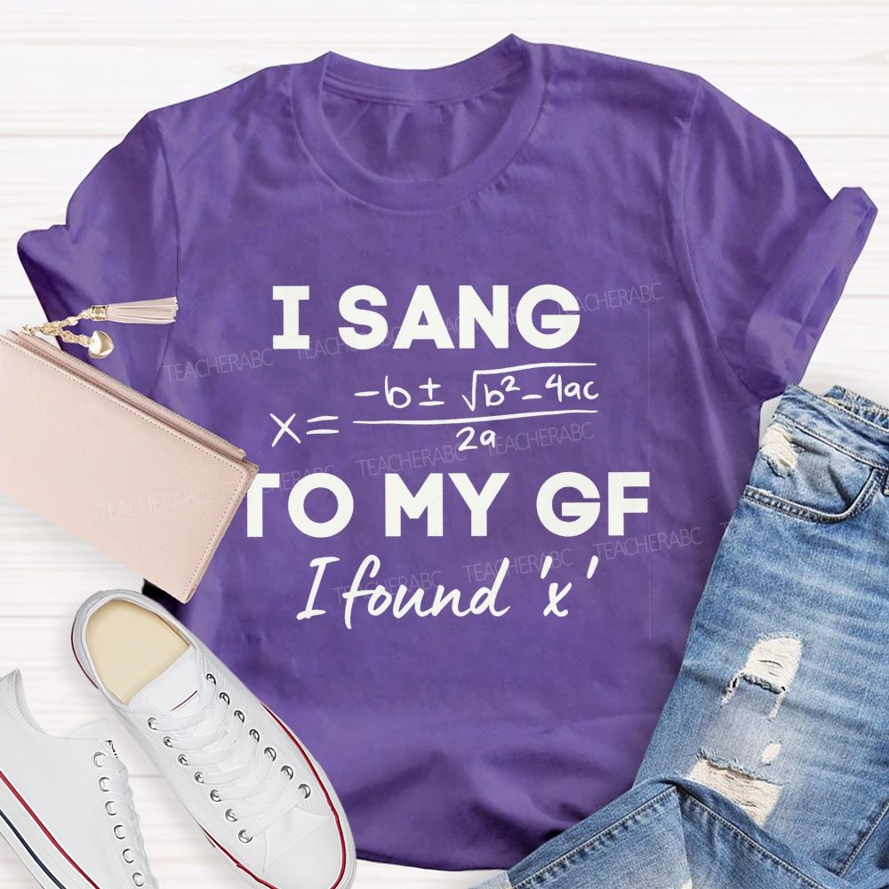 I Sang Quadratic Formula To My Gf Math Teacher T-shirt