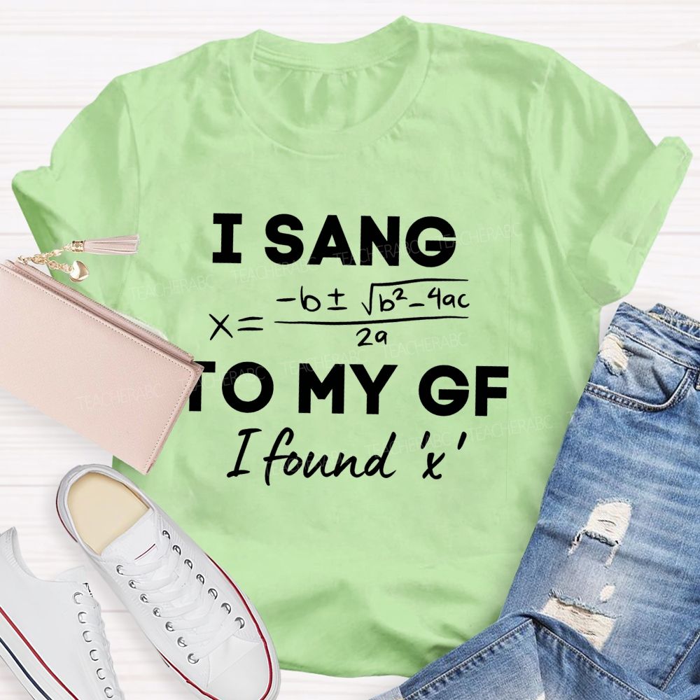 I Sang Quadratic Formula To My Gf Math Teacher T-shirt
