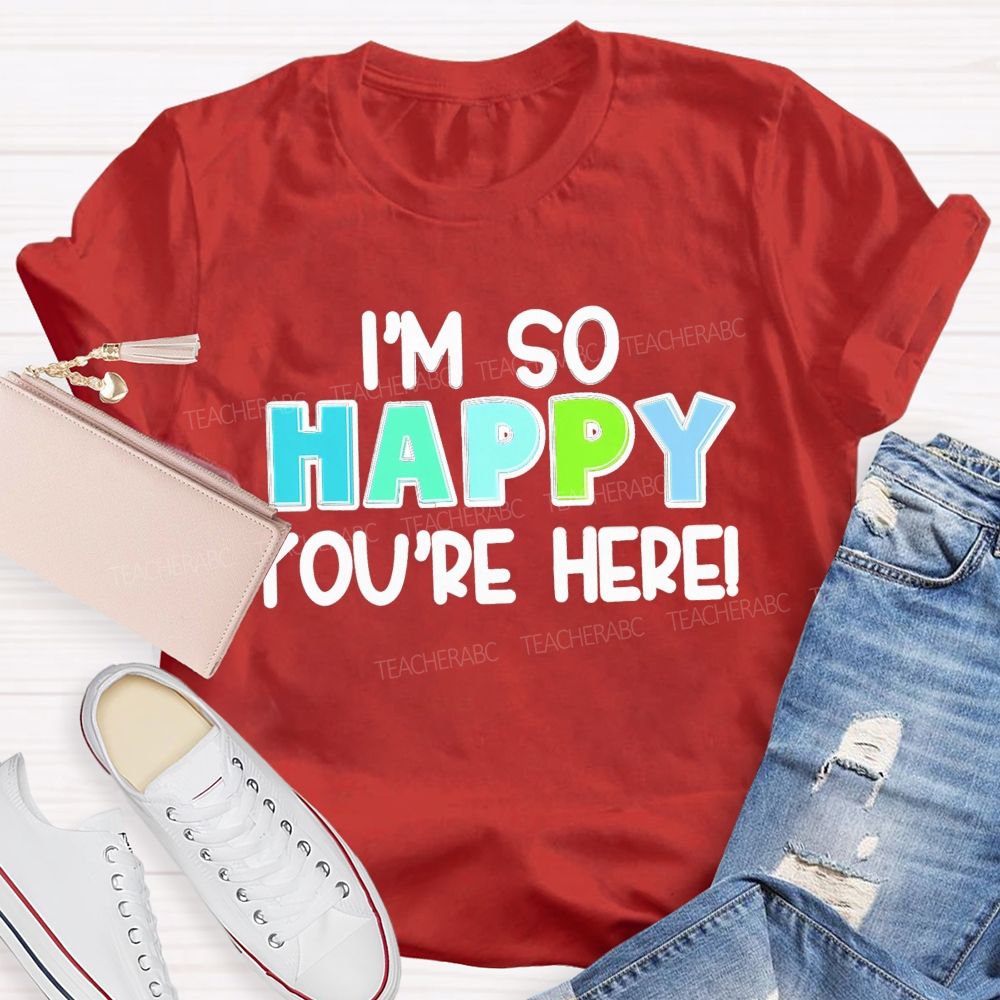 I'M So Happy You'Re Here Back To School Teacher T-Shirt