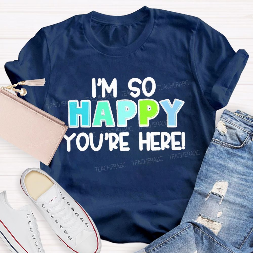 I'M So Happy You'Re Here Back To School Teacher T-Shirt