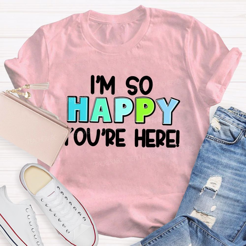 I'M So Happy You'Re Here Back To School Teacher T-Shirt