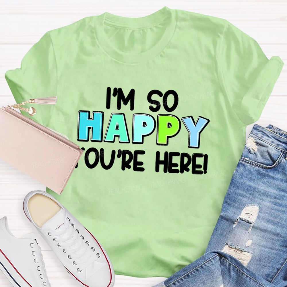 I'M So Happy You'Re Here Back To School Teacher T-Shirt