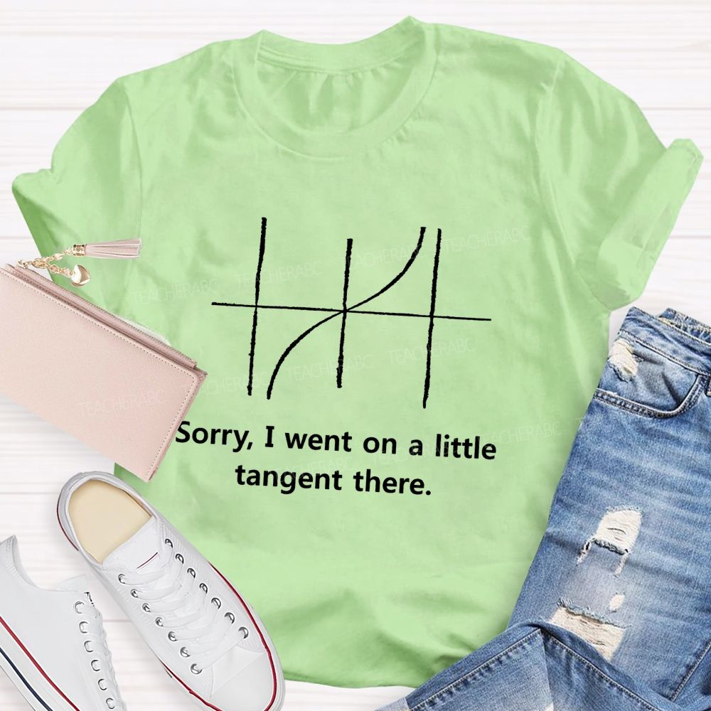 Sorry I Went On A Little Tangent There Math Teacher Nerd Meme Teacher T-Shirt