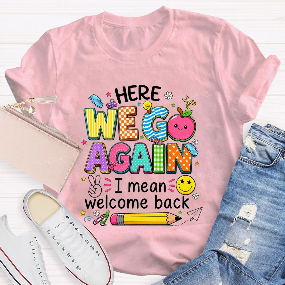 Here We Go Again I Mean Welcome Back Teacher T-shirt