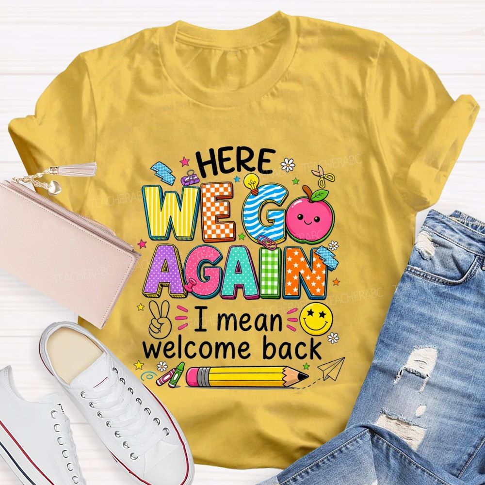 Here We Go Again I Mean Welcome Back Teacher T-shirt