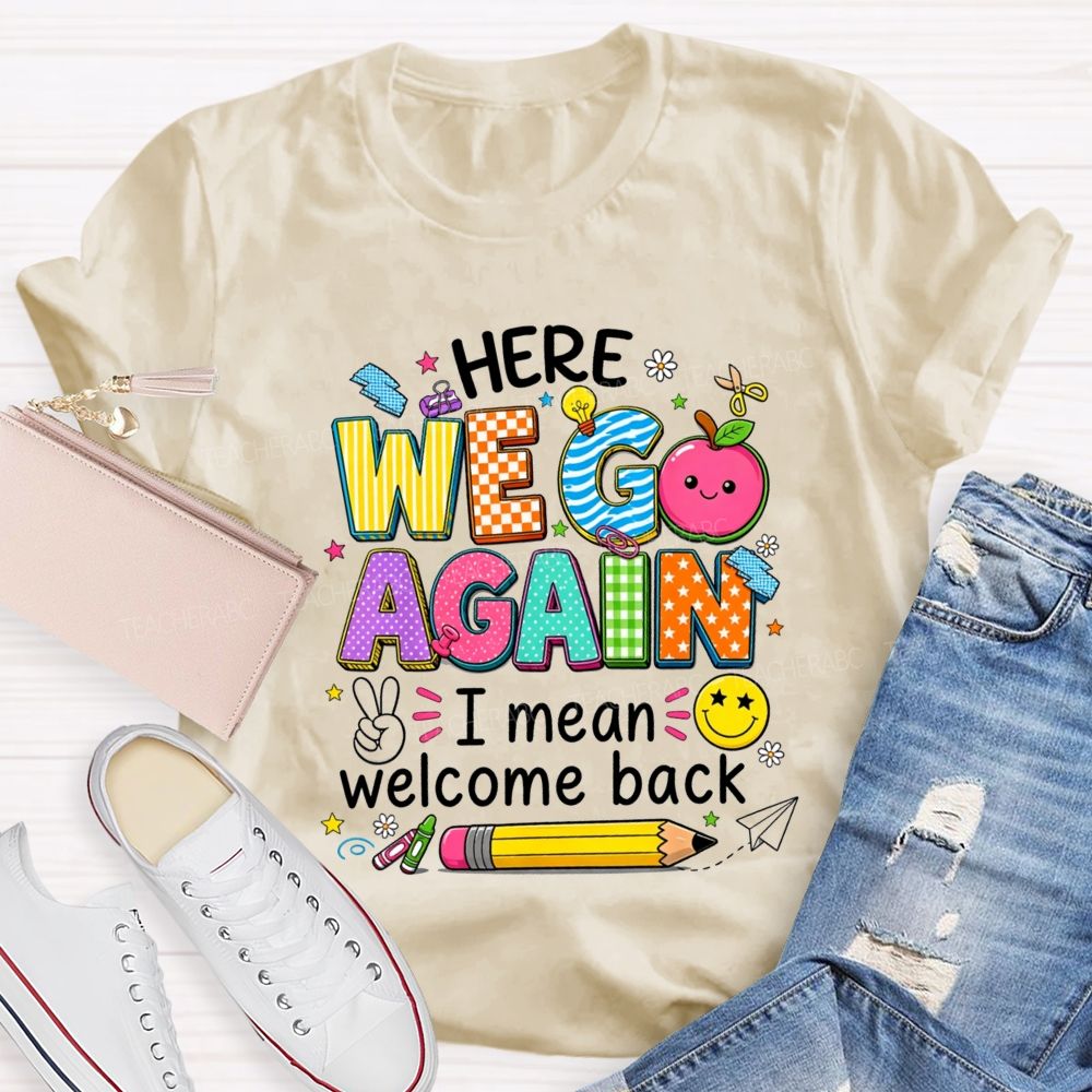 Here We Go Again I Mean Welcome Back Teacher T-shirt
