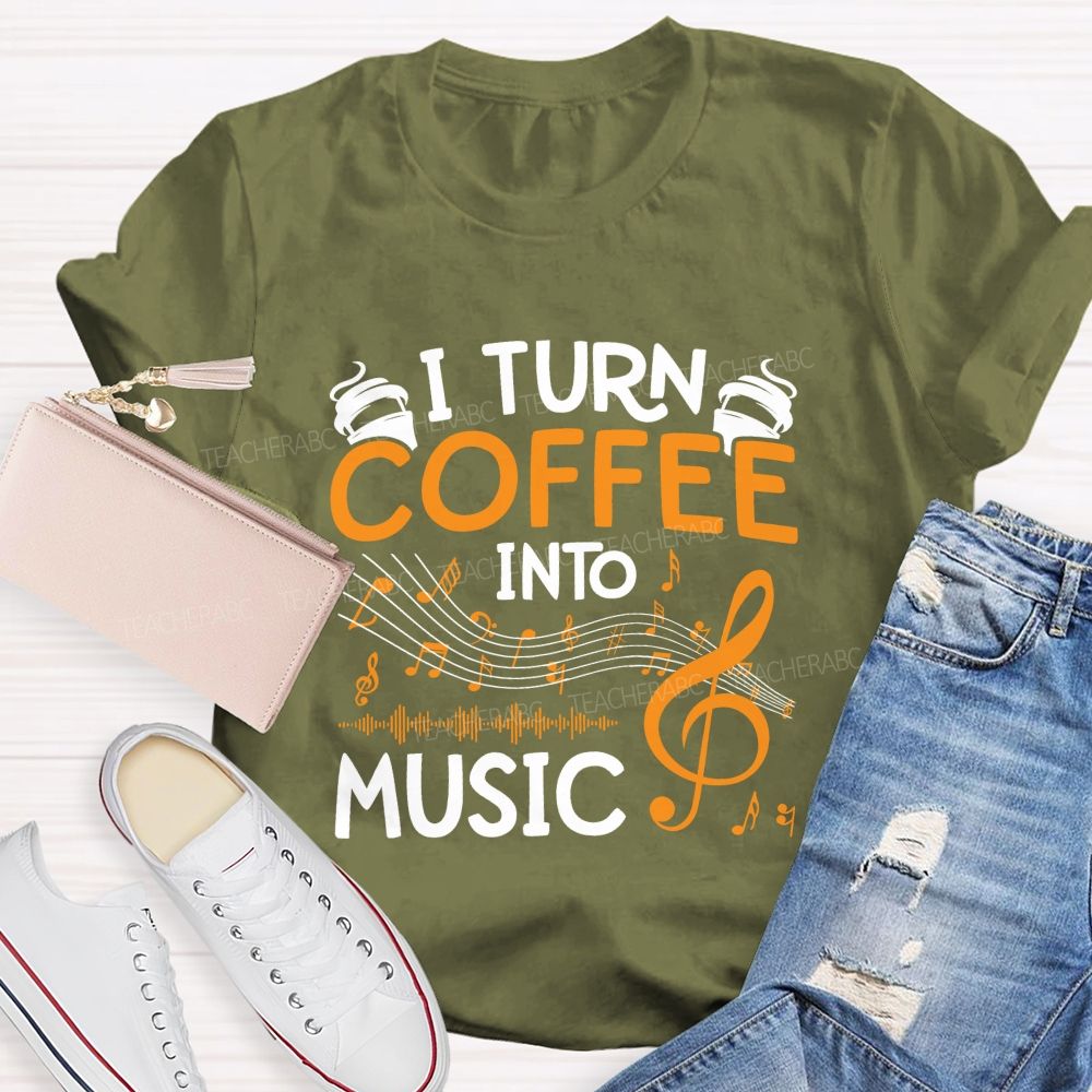 I Turn Coffee Into Music Love Music Teacher T-Shirt