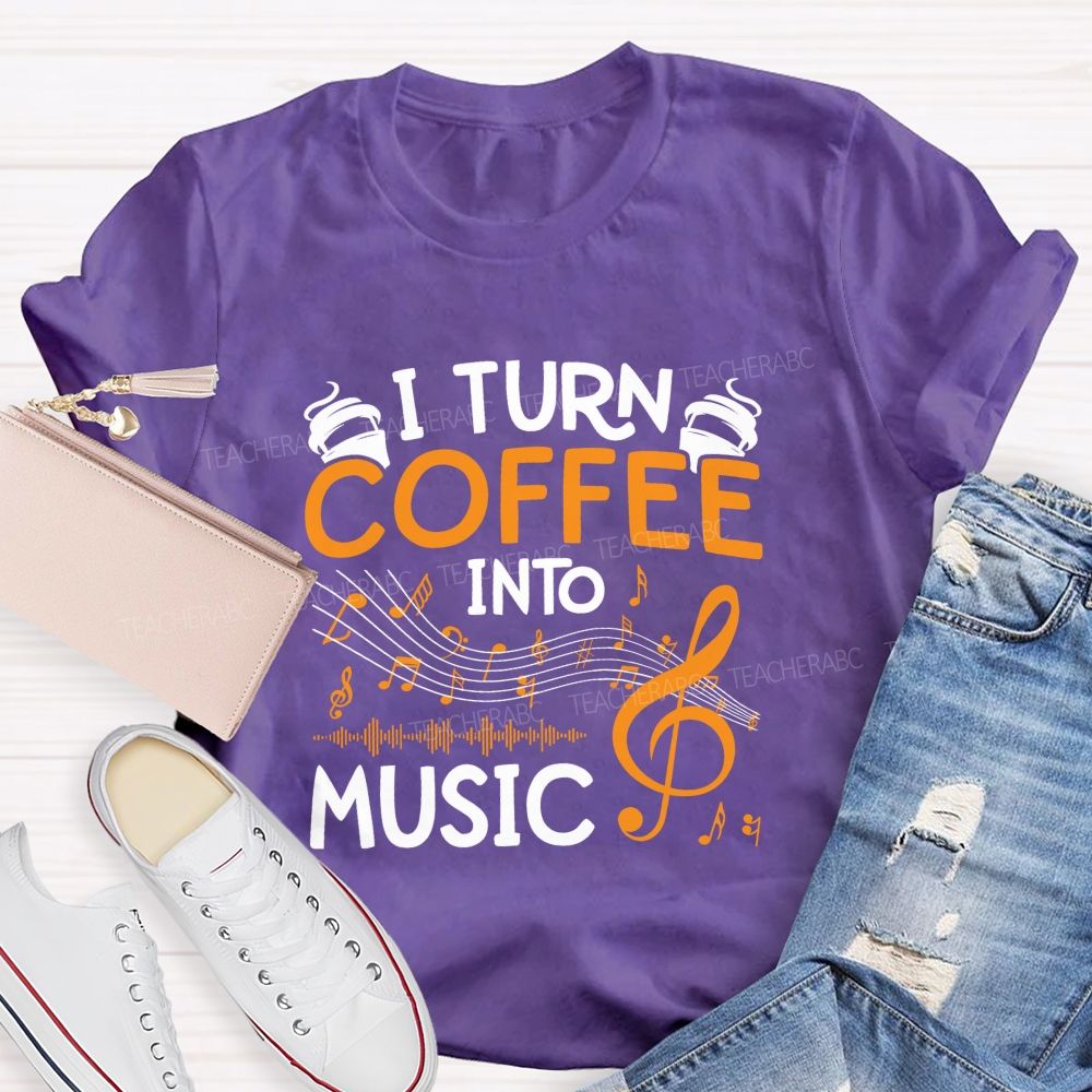 I Turn Coffee Into Music Love Music Teacher T-Shirt