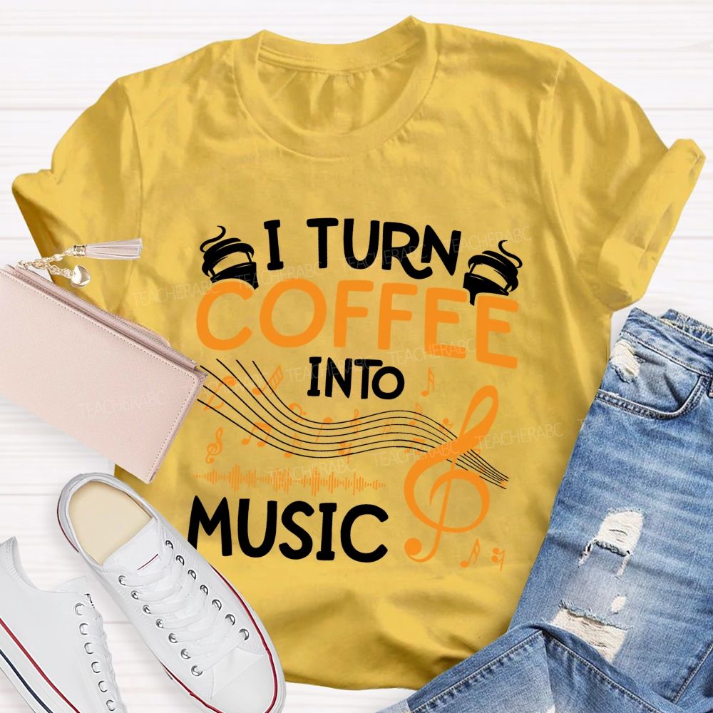 I Turn Coffee Into Music Love Music Teacher T-Shirt