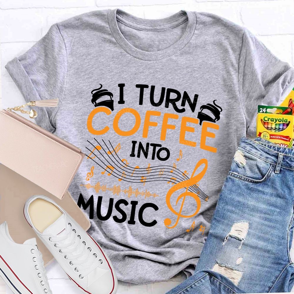 I Turn Coffee Into Music Love Music Teacher T-Shirt