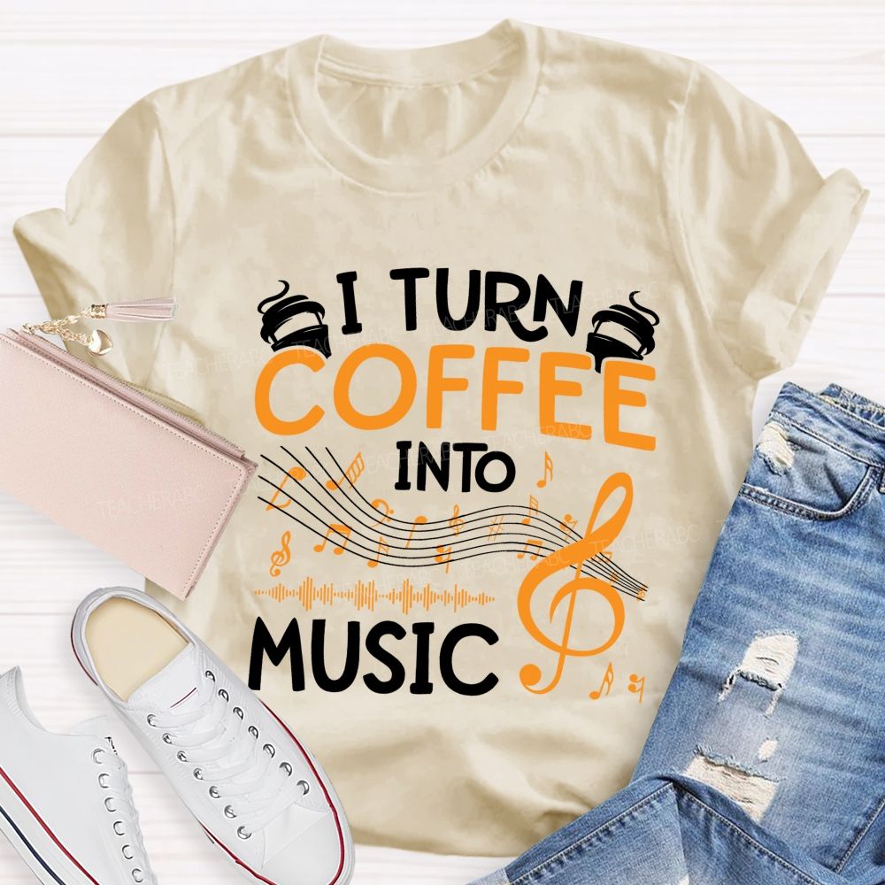I Turn Coffee Into Music Love Music Teacher T-Shirt