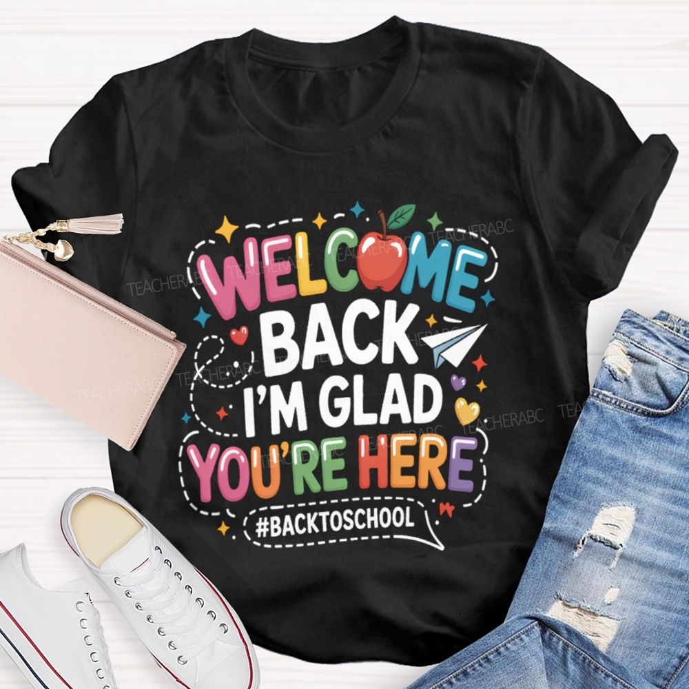Welcome Back I'M Glad You'Re Here Back To School Apple Teacher T-Shirt