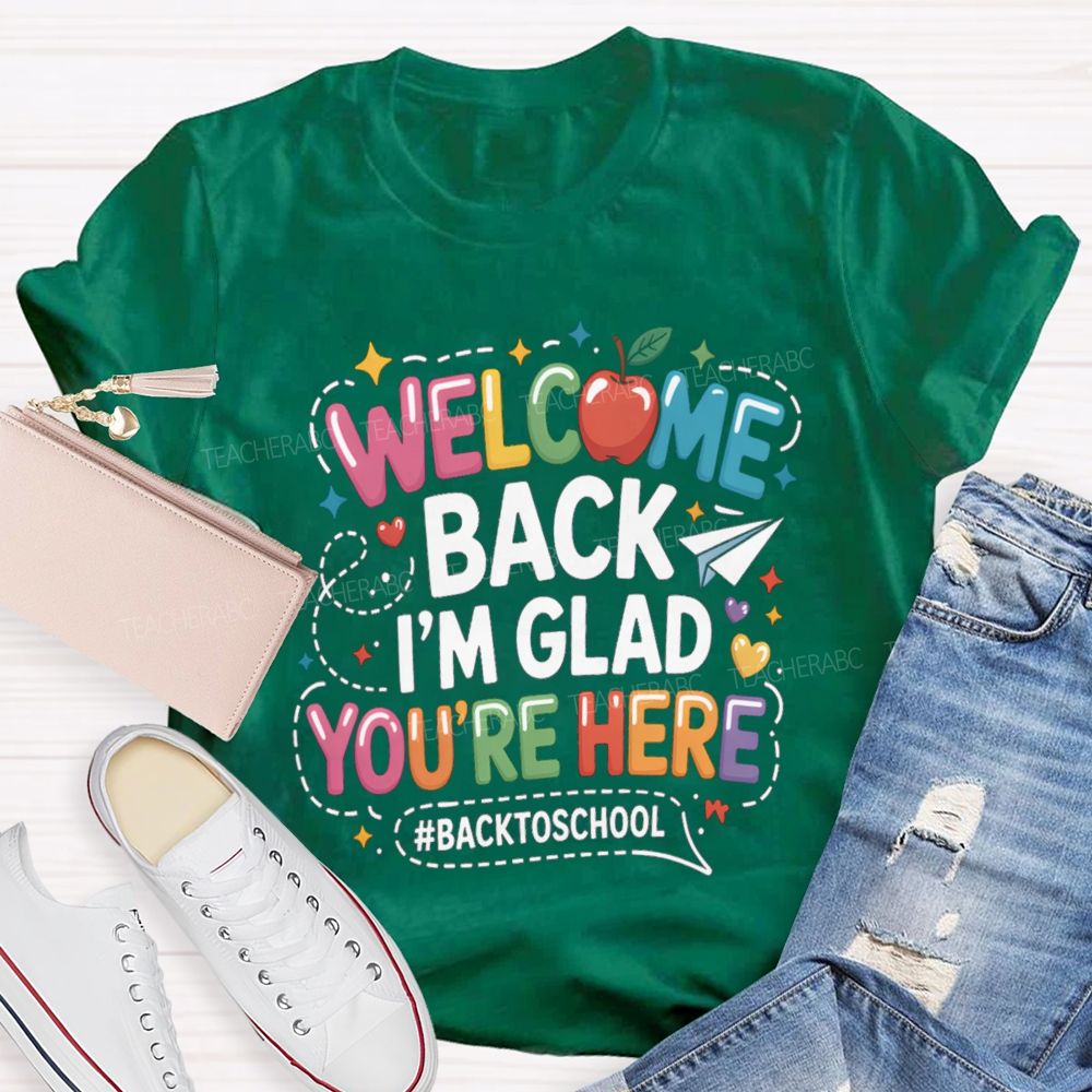 Welcome Back I'M Glad You'Re Here Back To School Apple Teacher T-Shirt