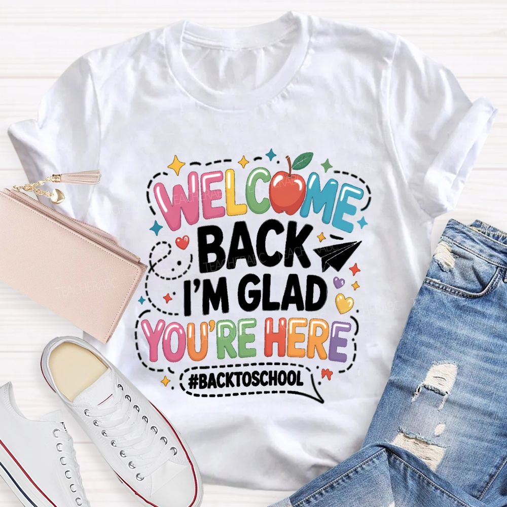 Welcome Back I'M Glad You'Re Here Back To School Apple Teacher T-Shirt