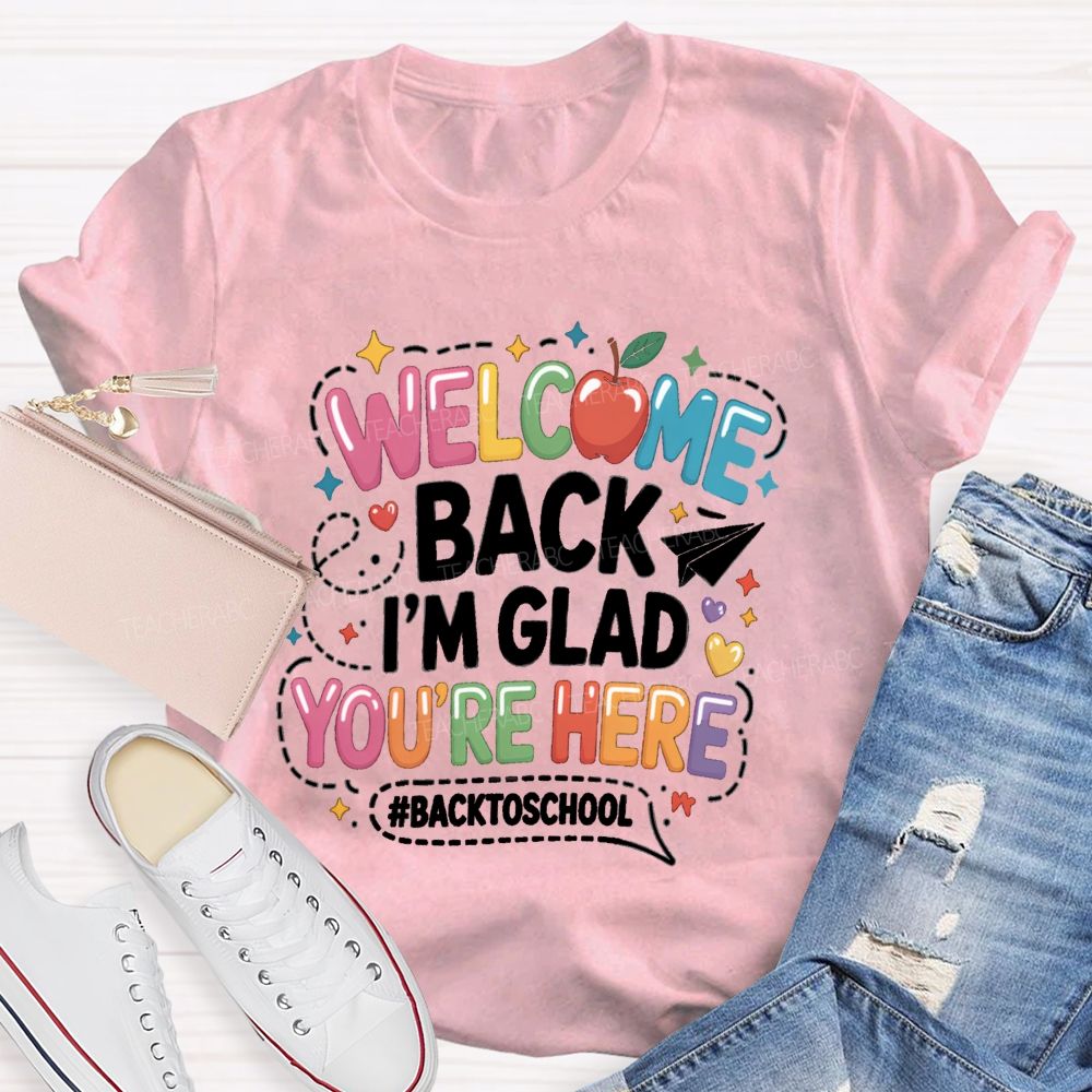 Welcome Back I'M Glad You'Re Here Back To School Apple Teacher T-Shirt
