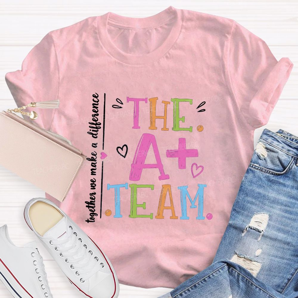 The A+ Team Together We Make A Difference Teacher T-Shirt