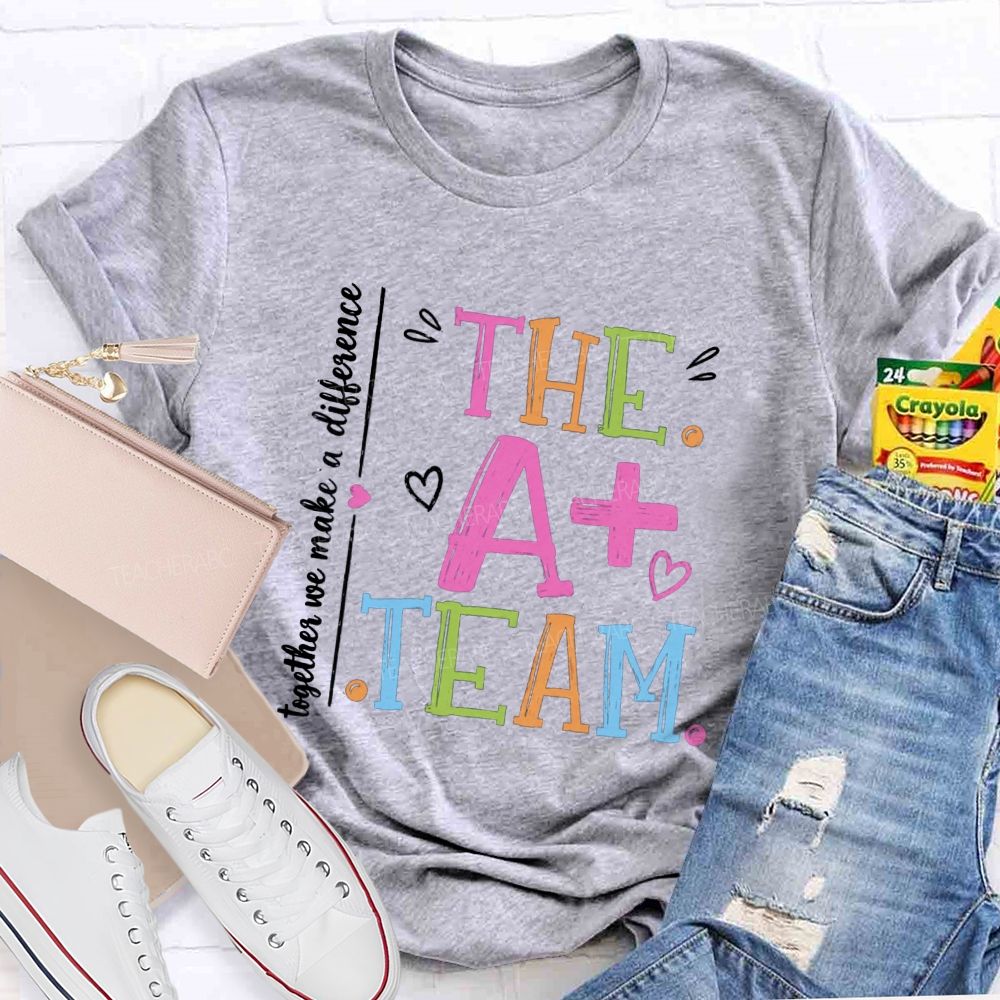 The A+ Team Together We Make A Difference Teacher T-Shirt