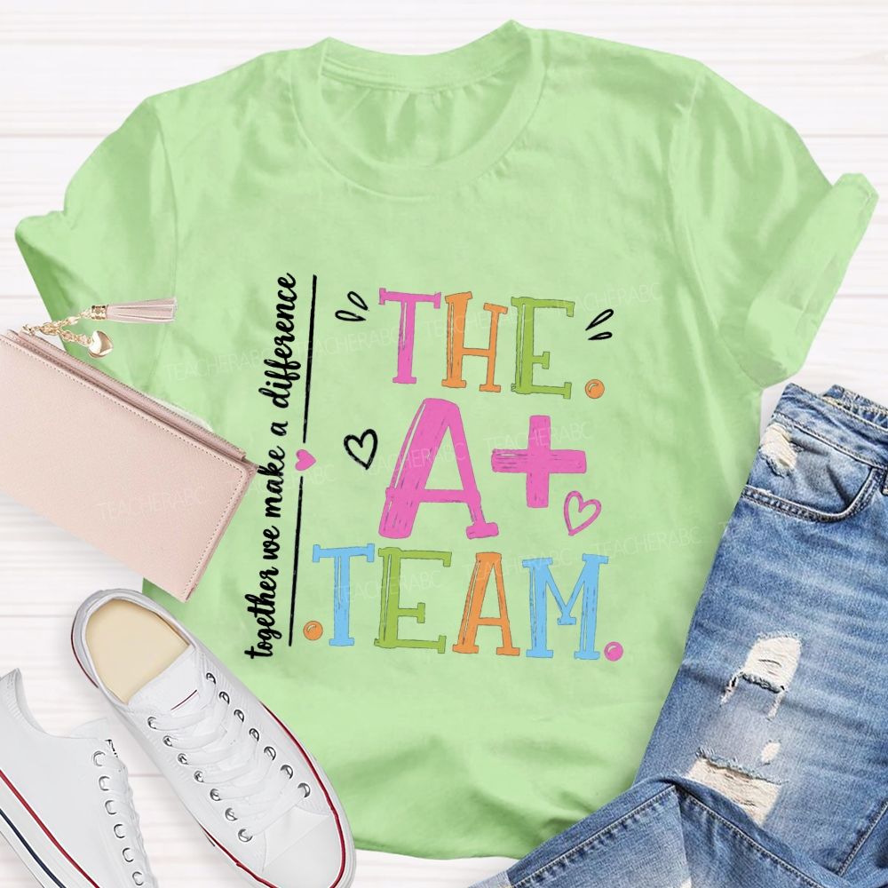 The A+ Team Together We Make A Difference Teacher T-Shirt