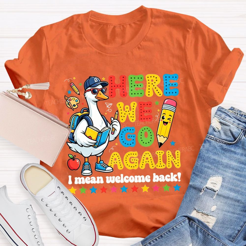Here We Go Again I Mean Welcome Back Teacher T-shirt