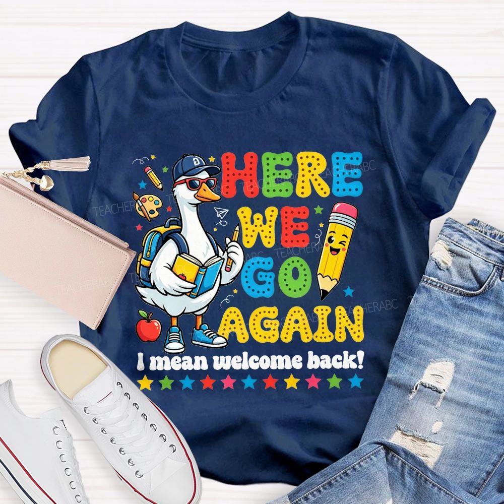 Here We Go Again I Mean Welcome Back Teacher T-shirt