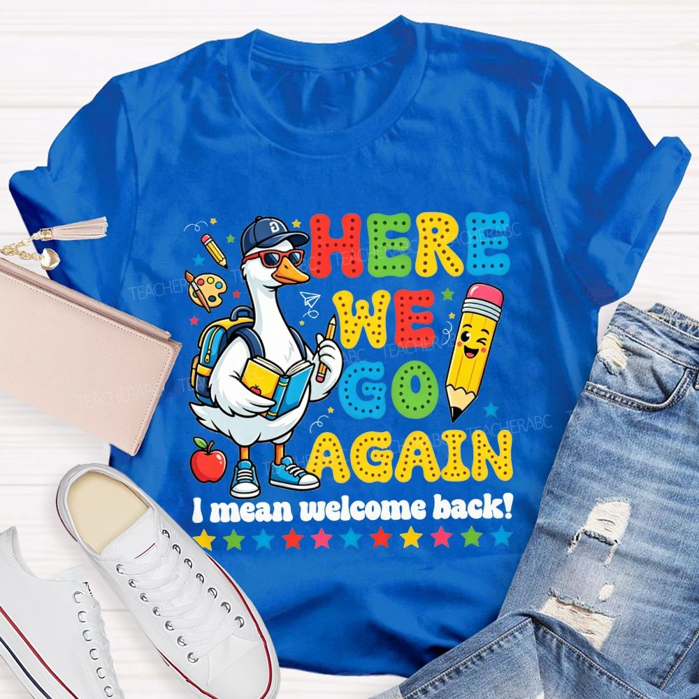 Here We Go Again I Mean Welcome Back Teacher T-shirt
