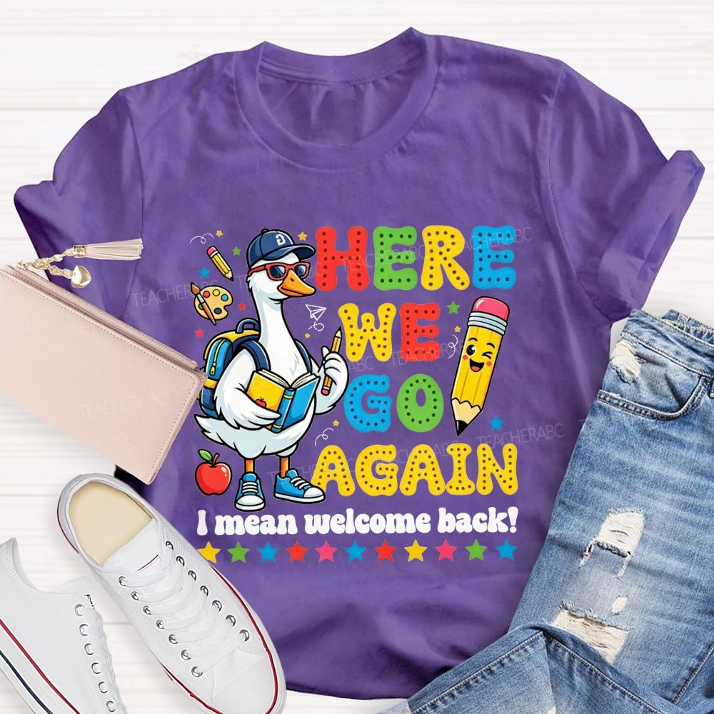 Here We Go Again I Mean Welcome Back Teacher T-shirt