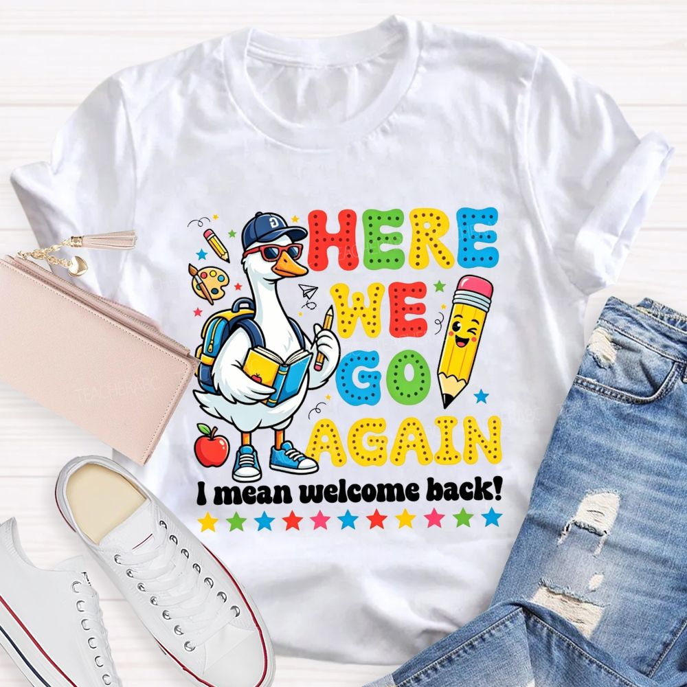 Here We Go Again I Mean Welcome Back Teacher T-shirt