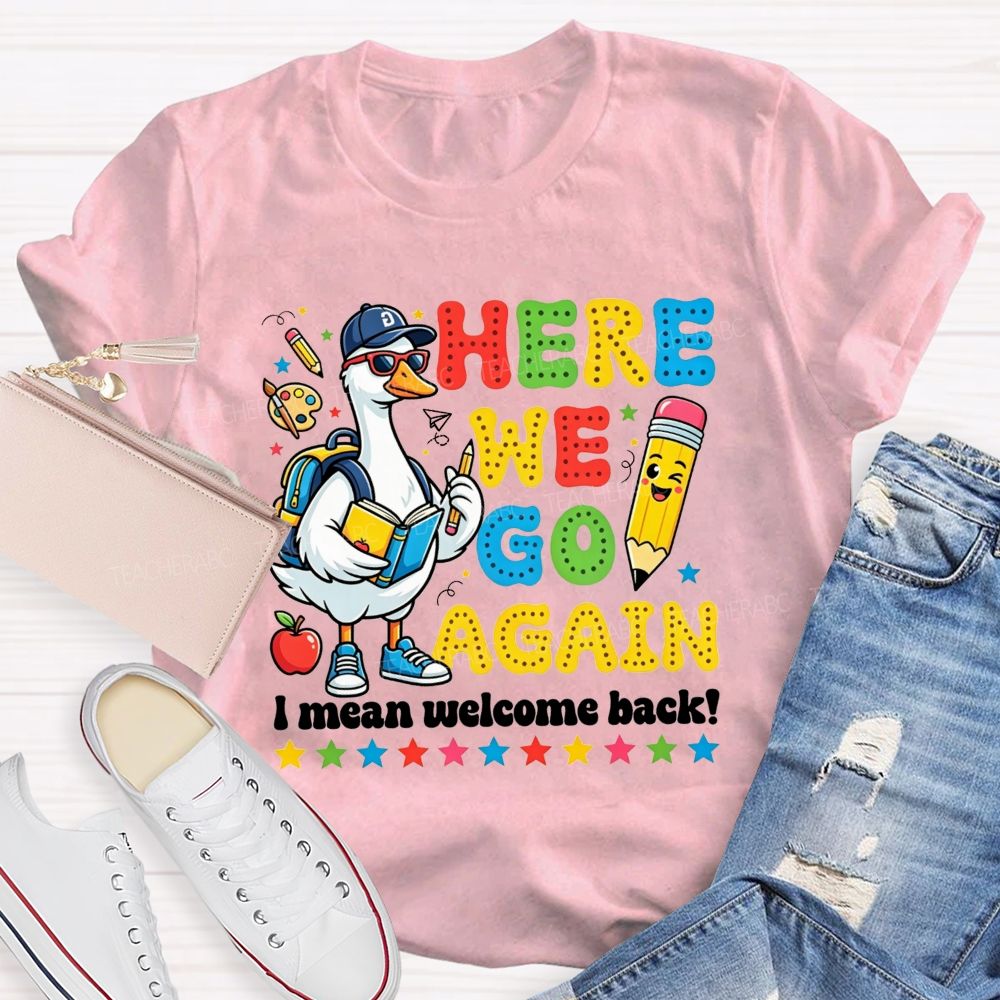 Here We Go Again I Mean Welcome Back Teacher T-shirt