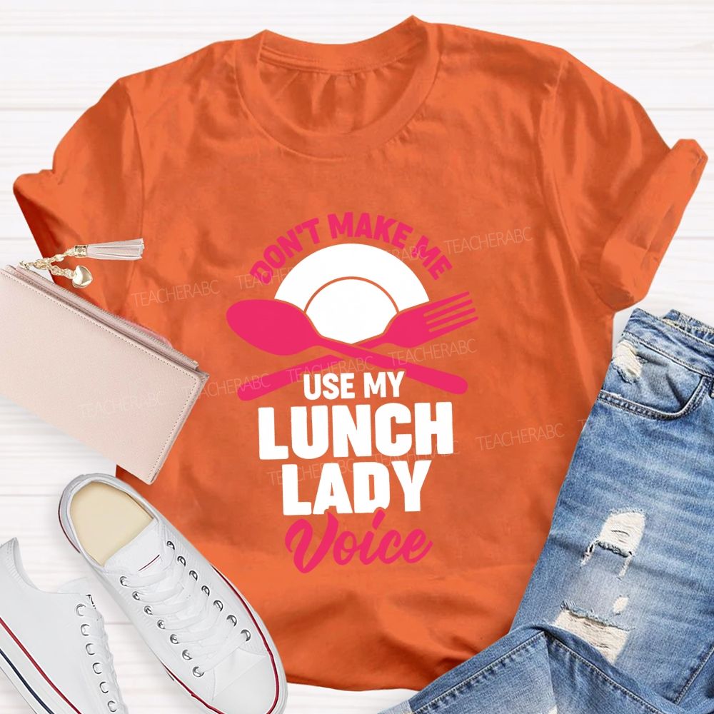 Don'T Make Me Use My Lunch Lady Voice T-shirt