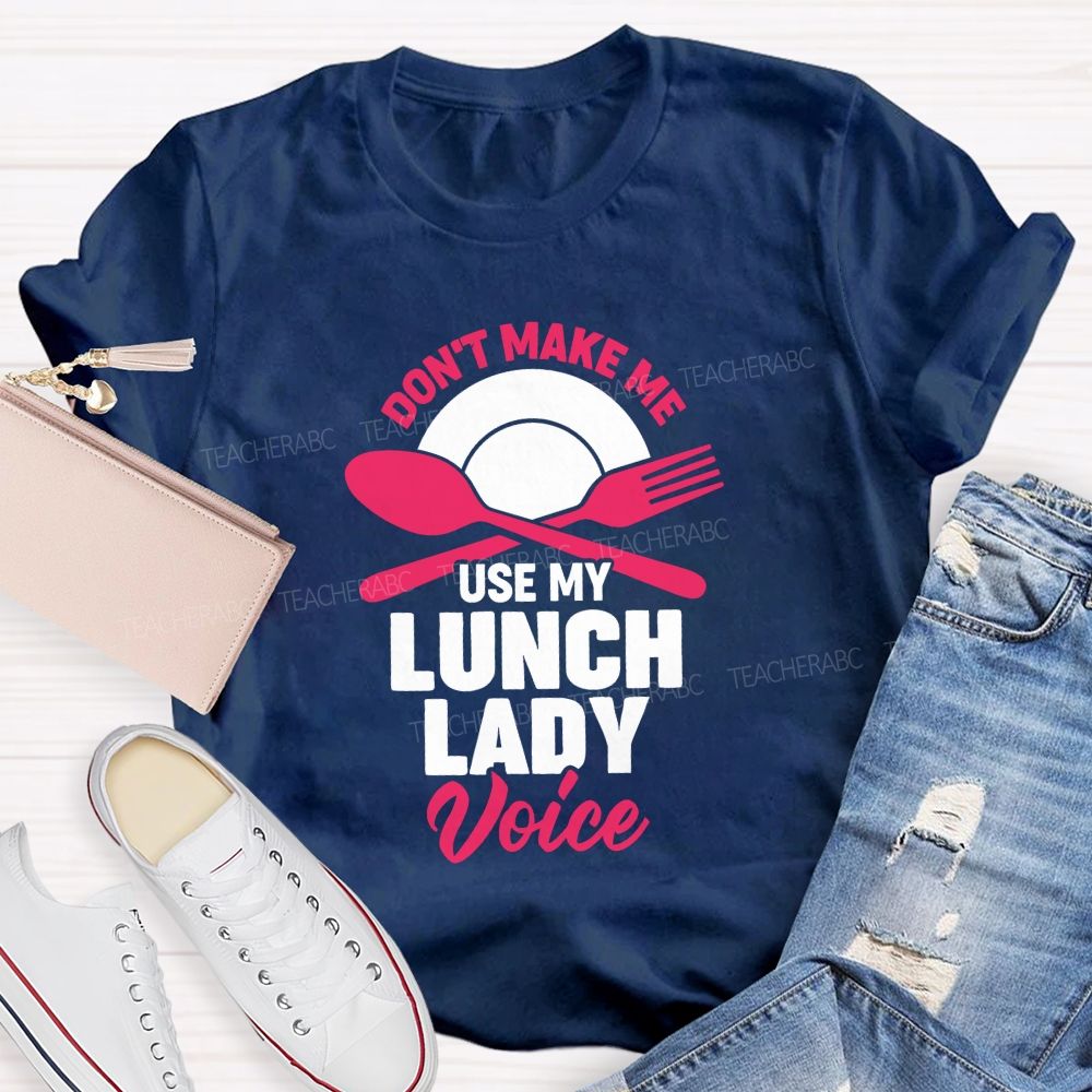 Don'T Make Me Use My Lunch Lady Voice T-shirt